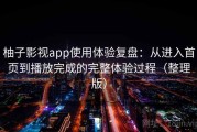 柚子影视app使用体验复盘：从进入首页到播放完成的完整体验过程（整理版）