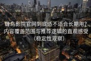 蜂鸟影院官网到底适不适合长期用？内容覆盖范围与推荐逻辑的直观感受（稳定性观察）