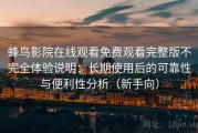蜂鸟影院在线观看免费观看完整版不完全体验说明：长期使用后的可靠性与便利性分析（新手向）