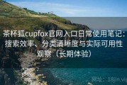 茶杯狐cupfox官网入口日常使用笔记：搜索效率、分类清晰度与实际可用性观察（长期体验）