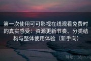 第一次使用可可影视在线观看免费时的真实感受：资源更新节奏、分类结构与整体使用体验（新手向）