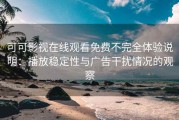 可可影视在线观看免费不完全体验说明：播放稳定性与广告干扰情况的观察