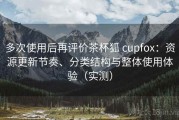 多次使用后再评价茶杯狐 cupfox：资源更新节奏、分类结构与整体使用体验（实测）