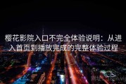 樱花影院入口不完全体验说明：从进入首页到播放完成的完整体验过程