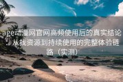 age动漫网官网高频使用后的真实结论：从找资源到持续使用的完整体验链路（实测）