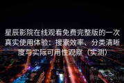 星辰影院在线观看免费完整版的一次真实使用体验：搜索效率、分类清晰度与实际可用性观察（实测）