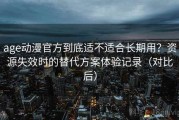 age动漫官方到底适不适合长期用？资源失效时的替代方案体验记录（对比后）