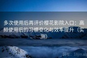 多次使用后再评价樱花影院入口：高频使用后的习惯变化与效率提升（实测）