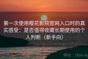 第一次使用樱花影院官网入口时的真实感受：是否值得收藏长期使用的个人判断（新手向）