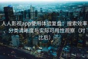 人人影视app使用体验复盘：搜索效率、分类清晰度与实际可用性观察（对比后）