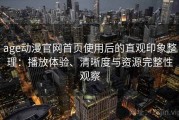 age动漫官网首页使用后的直观印象整理：播放体验、清晰度与资源完整性观察
