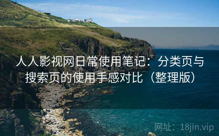 人人影视网日常使用笔记:分类页与搜索页的使用手感对比(整理版) 人人影视网日常使用笔记:分类页与搜索页的使用手感对比(整理版)